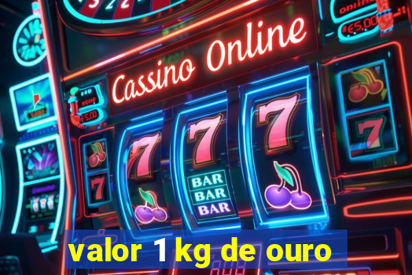 valor 1 kg de ouro